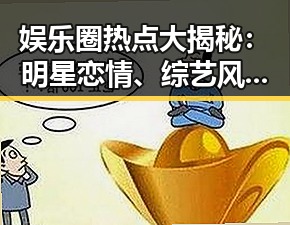 娱乐圈热点大揭秘：明星恋情、综艺风云与粉丝“战火”
